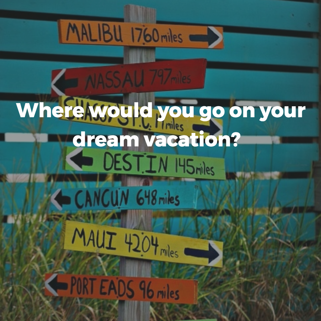 Where would you go on your dream vacation_  .png